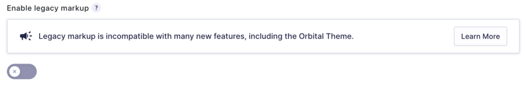 Enable Legacy Markup Toggle now displays a warning that "Legacy Markup is incompatible with many new features, including the Orbital Theme".